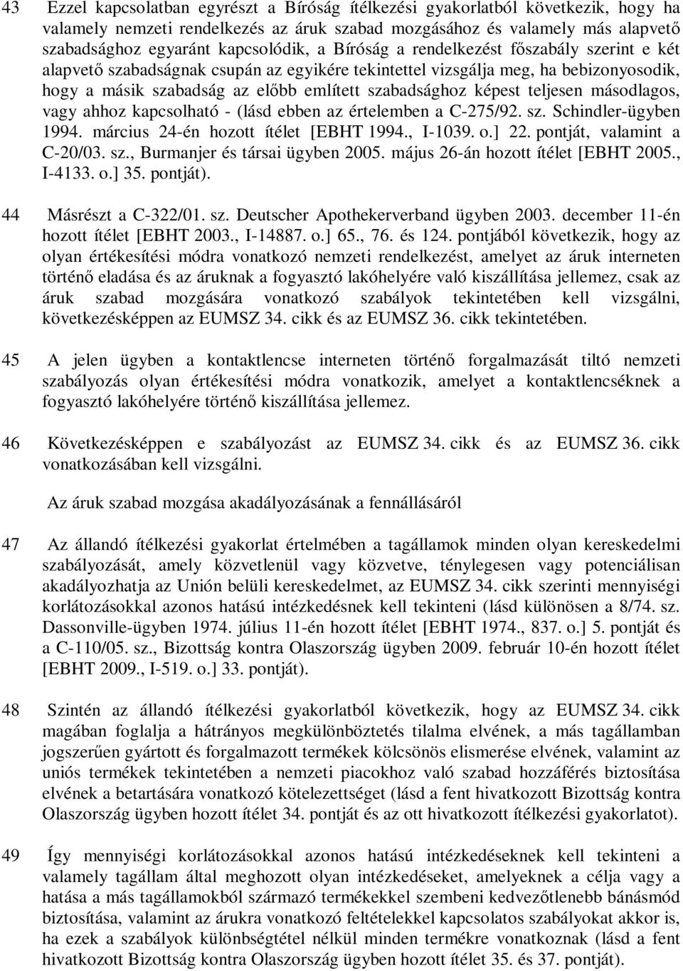 teljesen másodlagos, vagy ahhoz kapcsolható - (lásd ebben az értelemben a C-275/92. sz. Schindler-ügyben 1994. március 24-én hozott ítélet [EBHT 1994., I-1039. o.] 22. pontját, valamint a C-20/03. sz., Burmanjer és társai ügyben 2005.