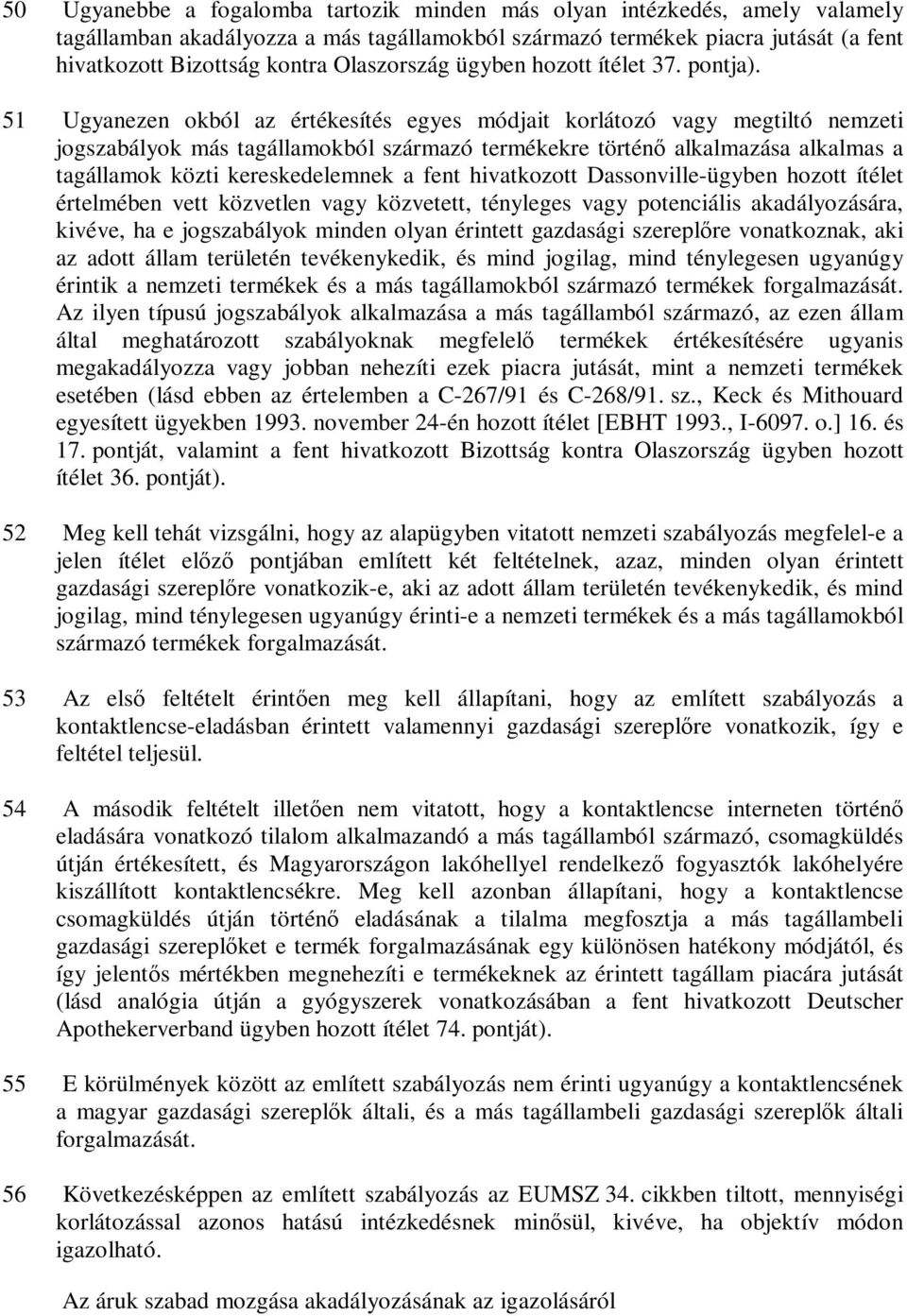 51 Ugyanezen okból az értékesítés egyes módjait korlátozó vagy megtiltó nemzeti jogszabályok más tagállamokból származó termékekre történő alkalmazása alkalmas a tagállamok közti kereskedelemnek a