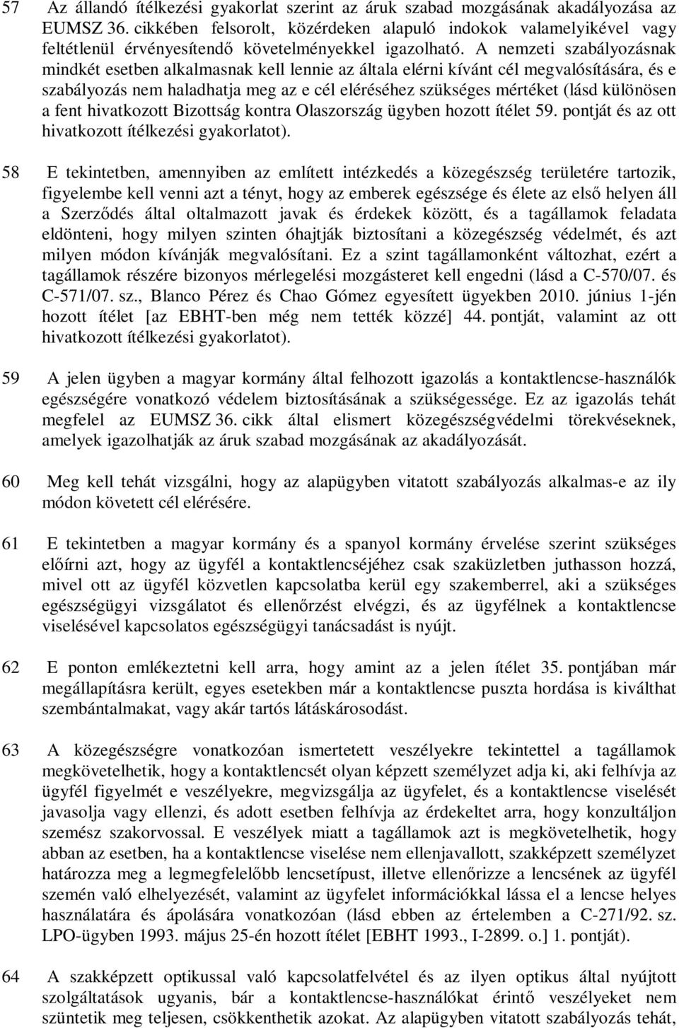 A nemzeti szabályozásnak mindkét esetben alkalmasnak kell lennie az általa elérni kívánt cél megvalósítására, és e szabályozás nem haladhatja meg az e cél eléréséhez szükséges mértéket (lásd