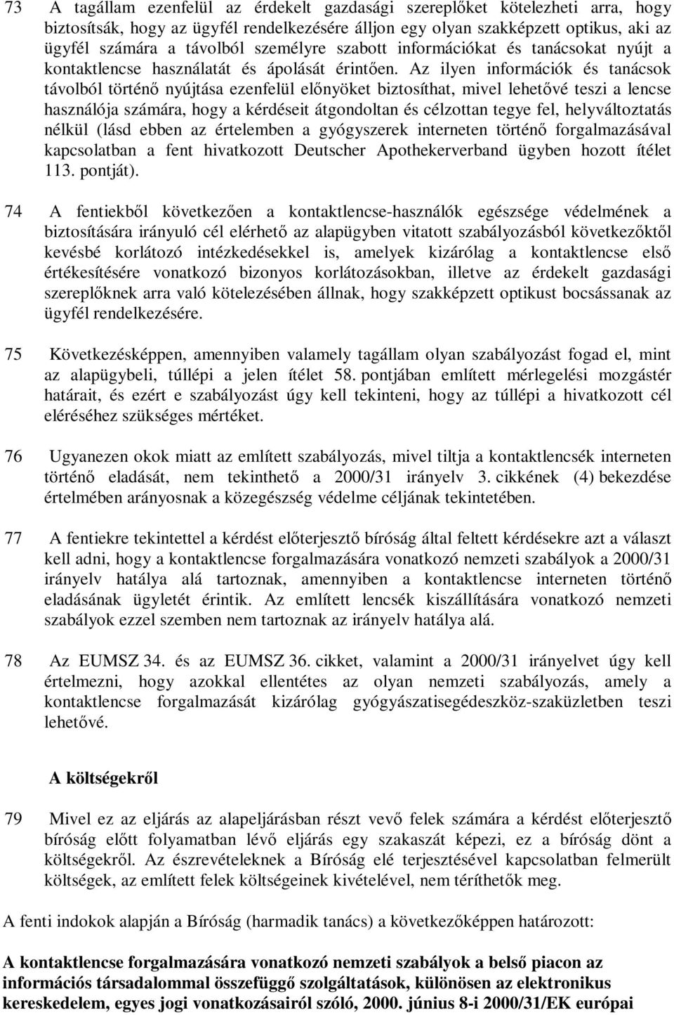 Az ilyen információk és tanácsok távolból történő nyújtása ezenfelül előnyöket biztosíthat, mivel lehetővé teszi a lencse használója számára, hogy a kérdéseit átgondoltan és célzottan tegye fel,