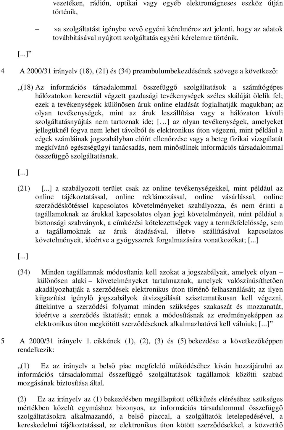 ..] 4 A 2000/31 irányelv (18), (21) és (34) preambulumbekezdésének szövege a következő: (18) Az információs társadalommal összefüggő szolgáltatások a számítógépes hálózatokon keresztül végzett