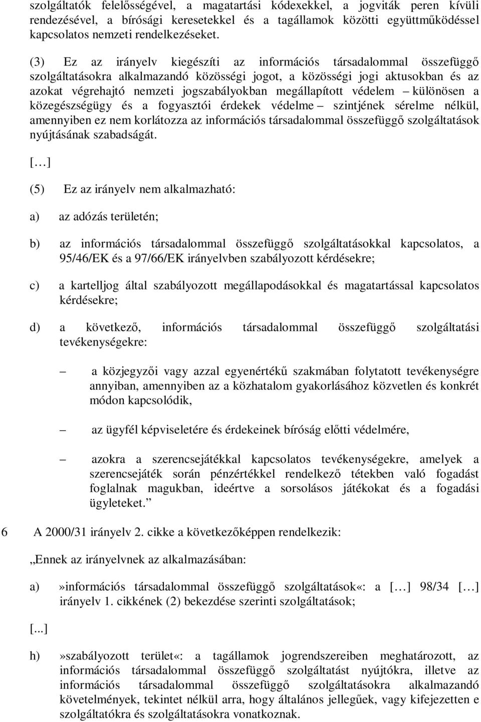 megállapított védelem különösen a közegészségügy és a fogyasztói érdekek védelme szintjének sérelme nélkül, amennyiben ez nem korlátozza az információs társadalommal összefüggő szolgáltatások