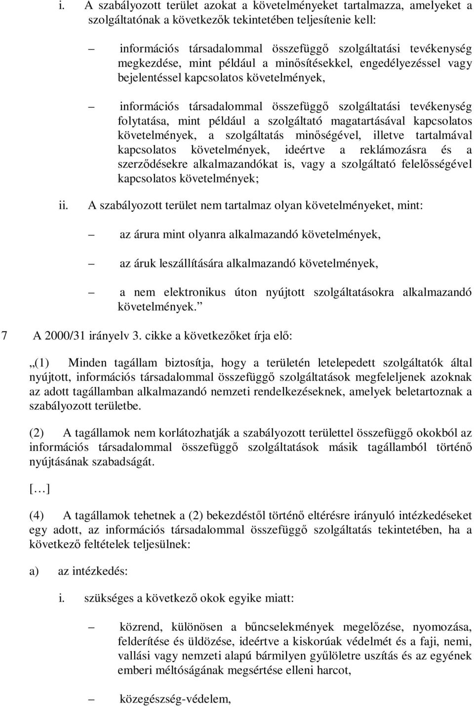 szolgáltató magatartásával kapcsolatos követelmények, a szolgáltatás minőségével, illetve tartalmával kapcsolatos követelmények, ideértve a reklámozásra és a szerződésekre alkalmazandókat is, vagy a