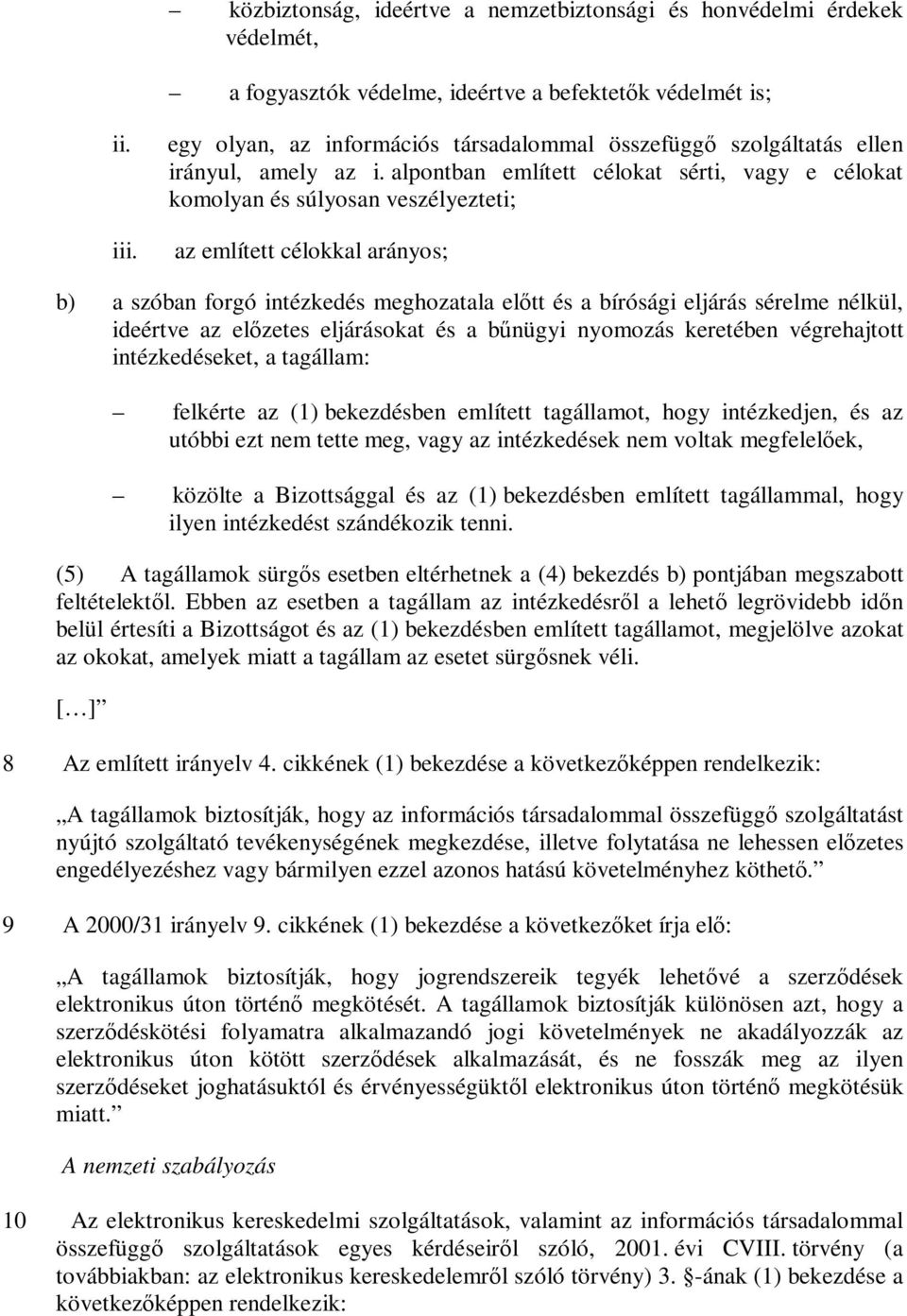 alpontban említett célokat sérti, vagy e célokat komolyan és súlyosan veszélyezteti; az említett célokkal arányos; b) a szóban forgó intézkedés meghozatala előtt és a bírósági eljárás sérelme nélkül,