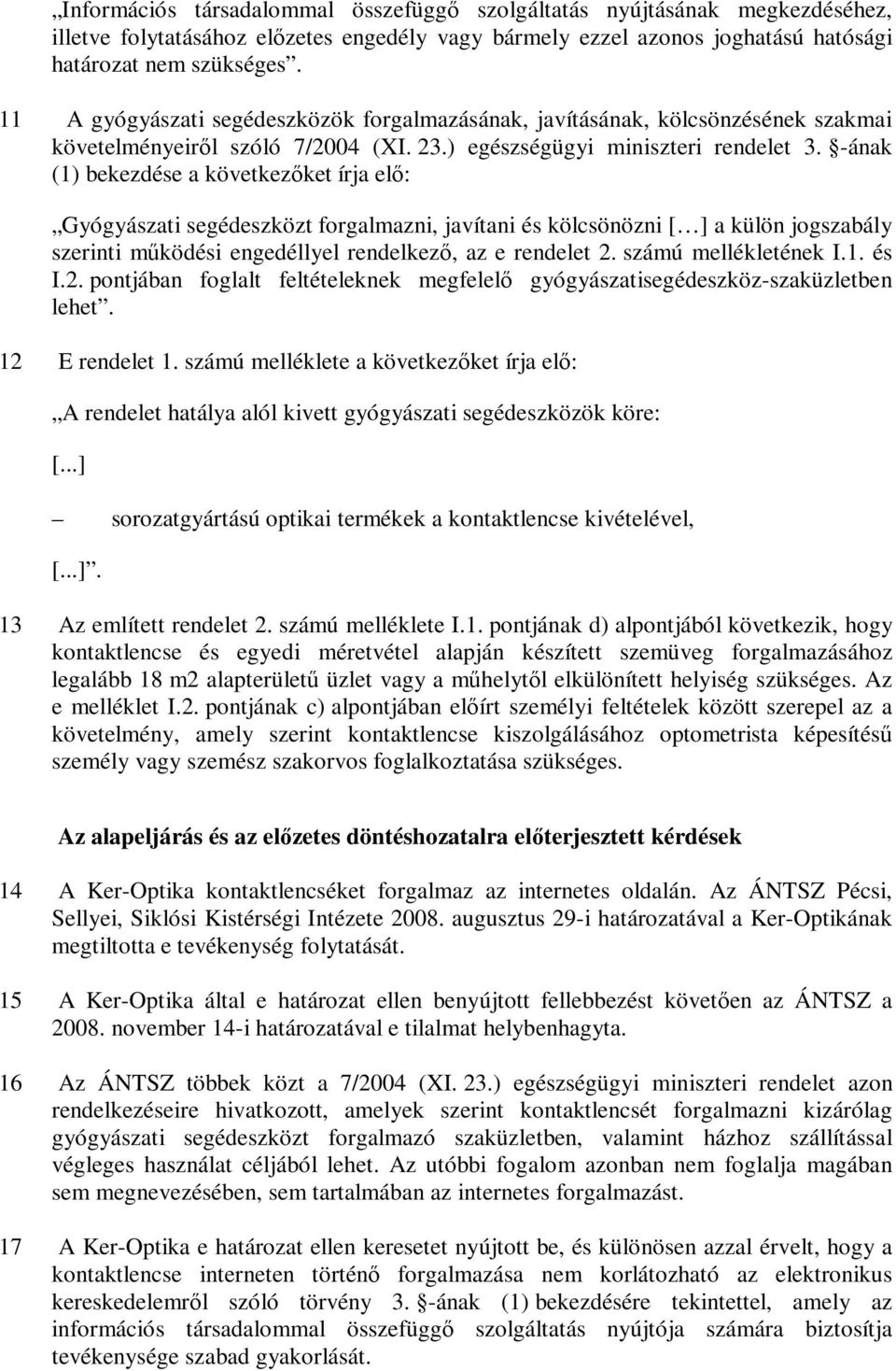 -ának (1) bekezdése a következőket írja elő: Gyógyászati segédeszközt forgalmazni, javítani és kölcsönözni [ ] a külön jogszabály szerinti működési engedéllyel rendelkező, az e rendelet 2.