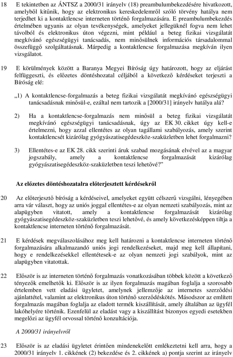 E preambulumbekezdés értelmében ugyanis az olyan tevékenységek, amelyeket jellegüknél fogva nem lehet távolból és elektronikus úton végezni, mint például a beteg fizikai vizsgálatát megkívánó