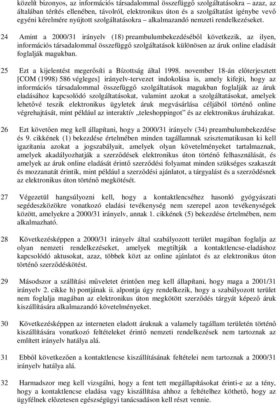 24 Amint a 2000/31 irányelv (18) preambulumbekezdéséből következik, az ilyen, információs társadalommal összefüggő szolgáltatások különösen az áruk online eladását foglalják magukban.