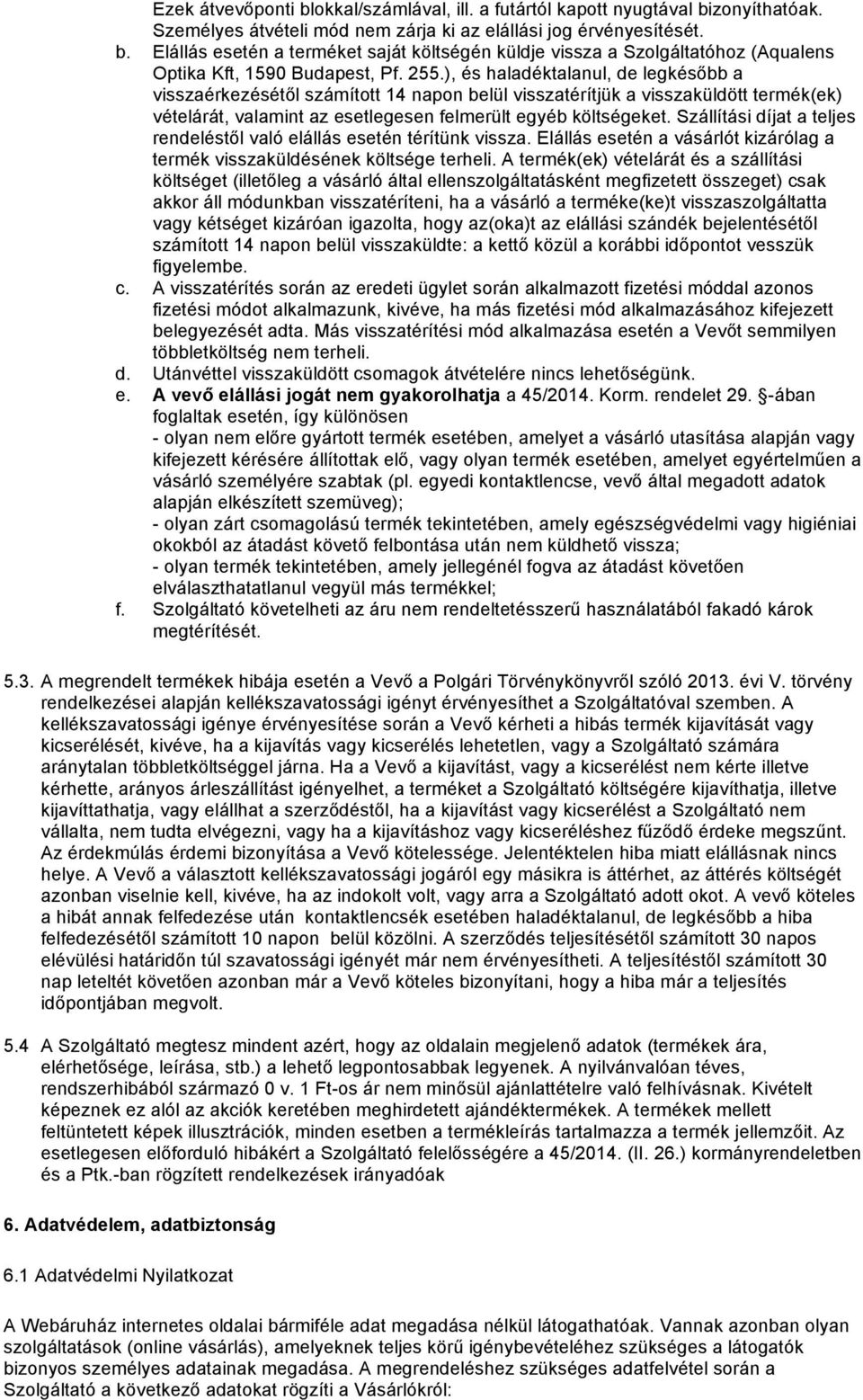 Szállítási díjat a teljes rendeléstől való elállás esetén térítünk vissza. Elállás esetén a vásárlót kizárólag a termék visszaküldésének költsége terheli.