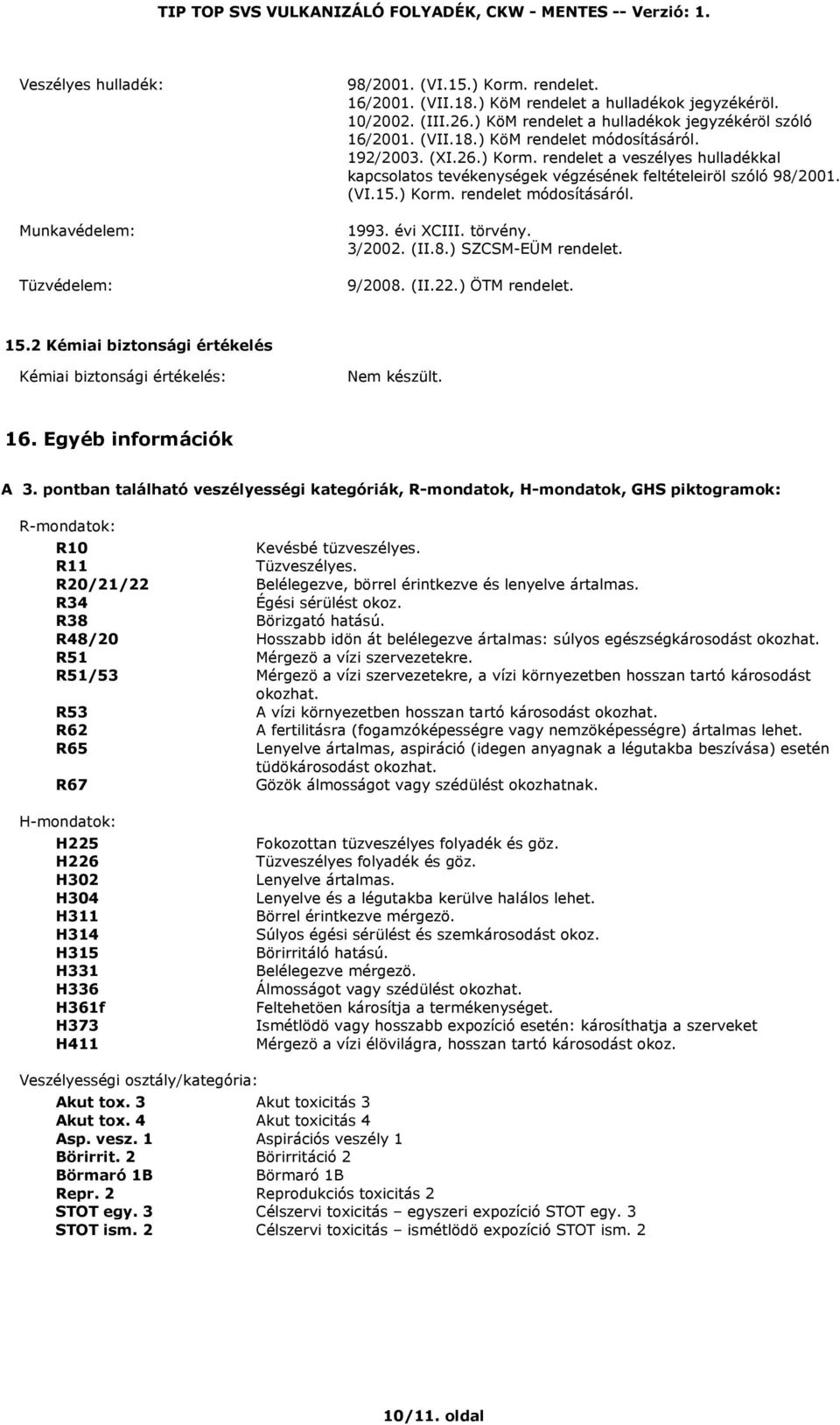 rendelet a veszélyes hulladékkal kapcsolatos tevékenységek végzésének feltételeiröl szóló 98/2001. (VI.15.) Korm. rendelet módosításáról. 1993. évi XCIII. törvény. 3/2002. (II.8.) SZCSM-EÜM rendelet.