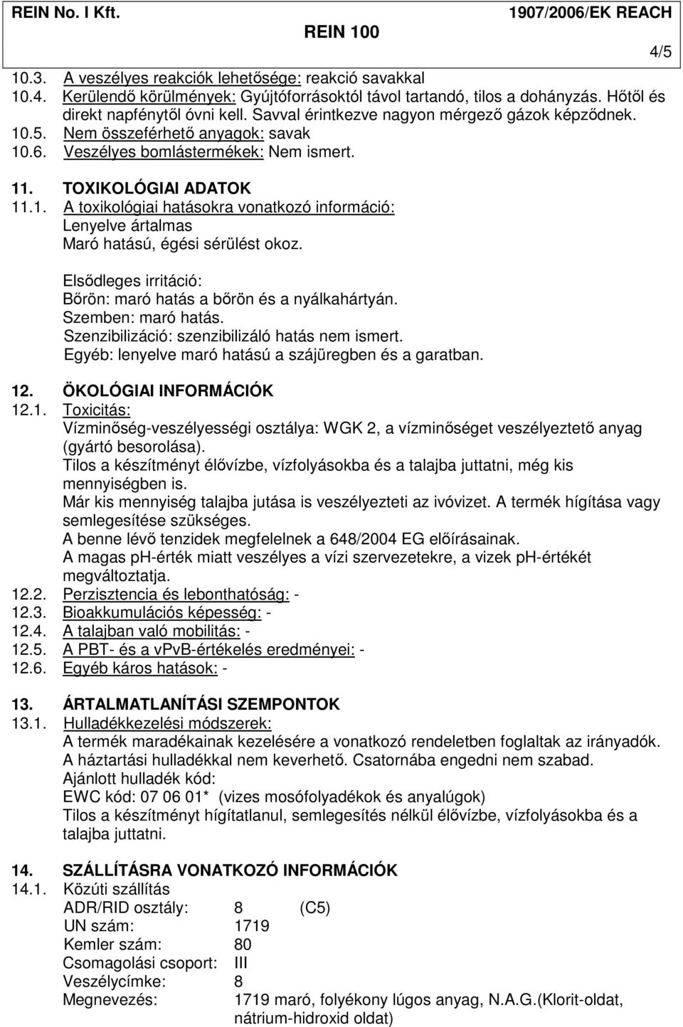 Elsıdleges irritáció: Bırön: maró hatás a bırön és a nyálkahártyán. Szemben: maró hatás. Szenzibilizáció: szenzibilizáló hatás nem ismert. Egyéb: lenyelve maró hatású a szájüregben és a garatban. 12.