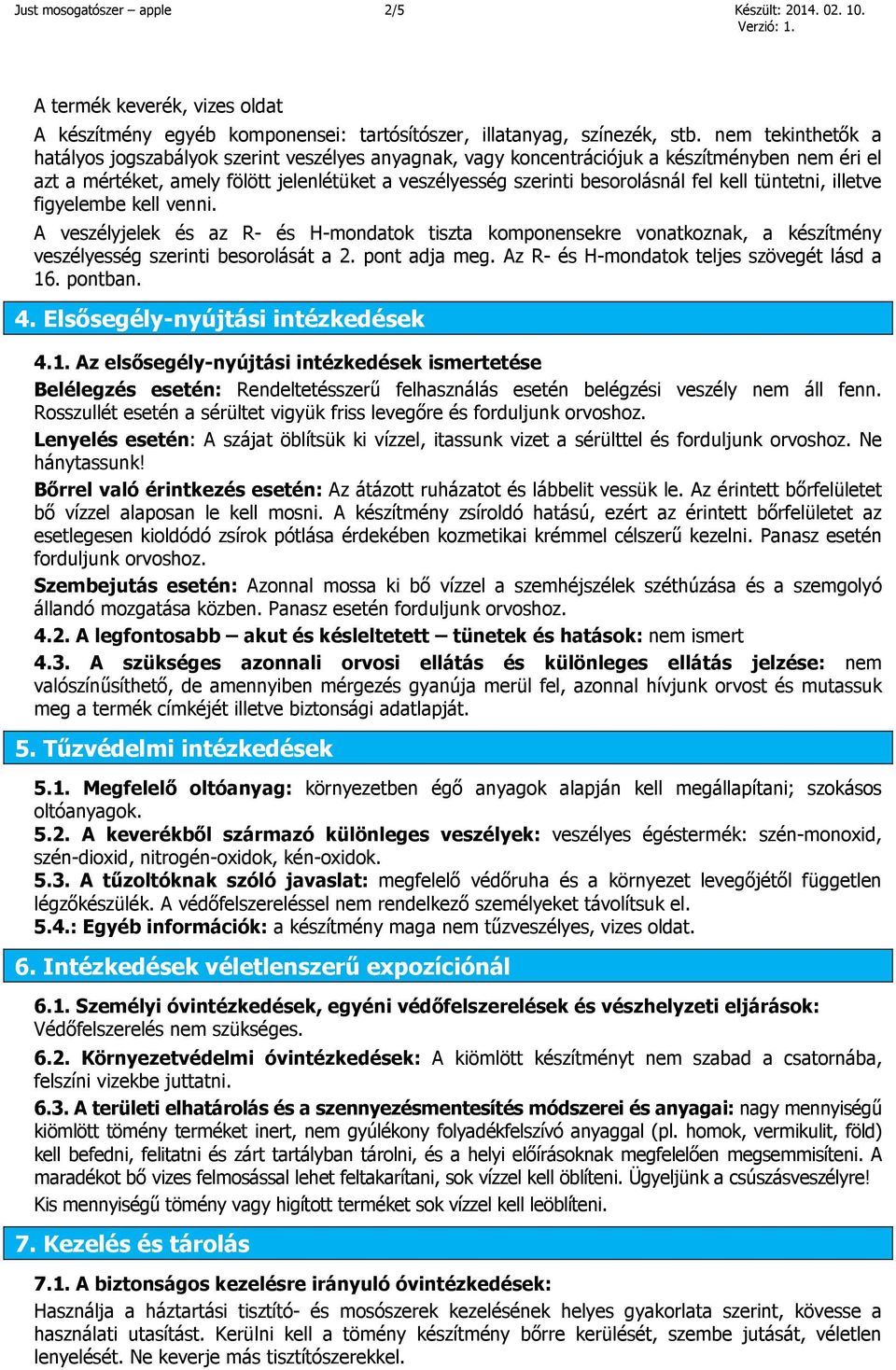 kell tüntetni, illetve figyelembe kell venni. A veszélyjelek és az R- és H-mondatok tiszta komponensekre vonatkoznak, a készítmény veszélyesség szerinti besorolását a 2. pont adja meg.