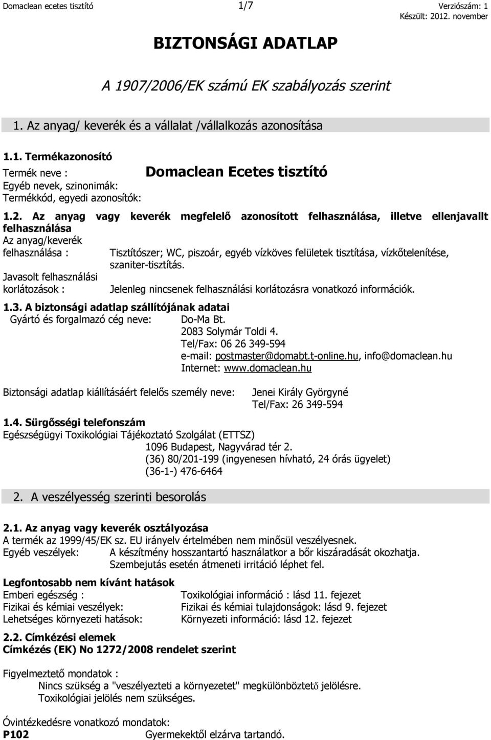 egyéb vízköves felületek tisztítása, vízkőtelenítése, szaniter-tisztítás. Jelenleg nincsenek felhasználási korlátozásra vonatkozó információk. 1.3.