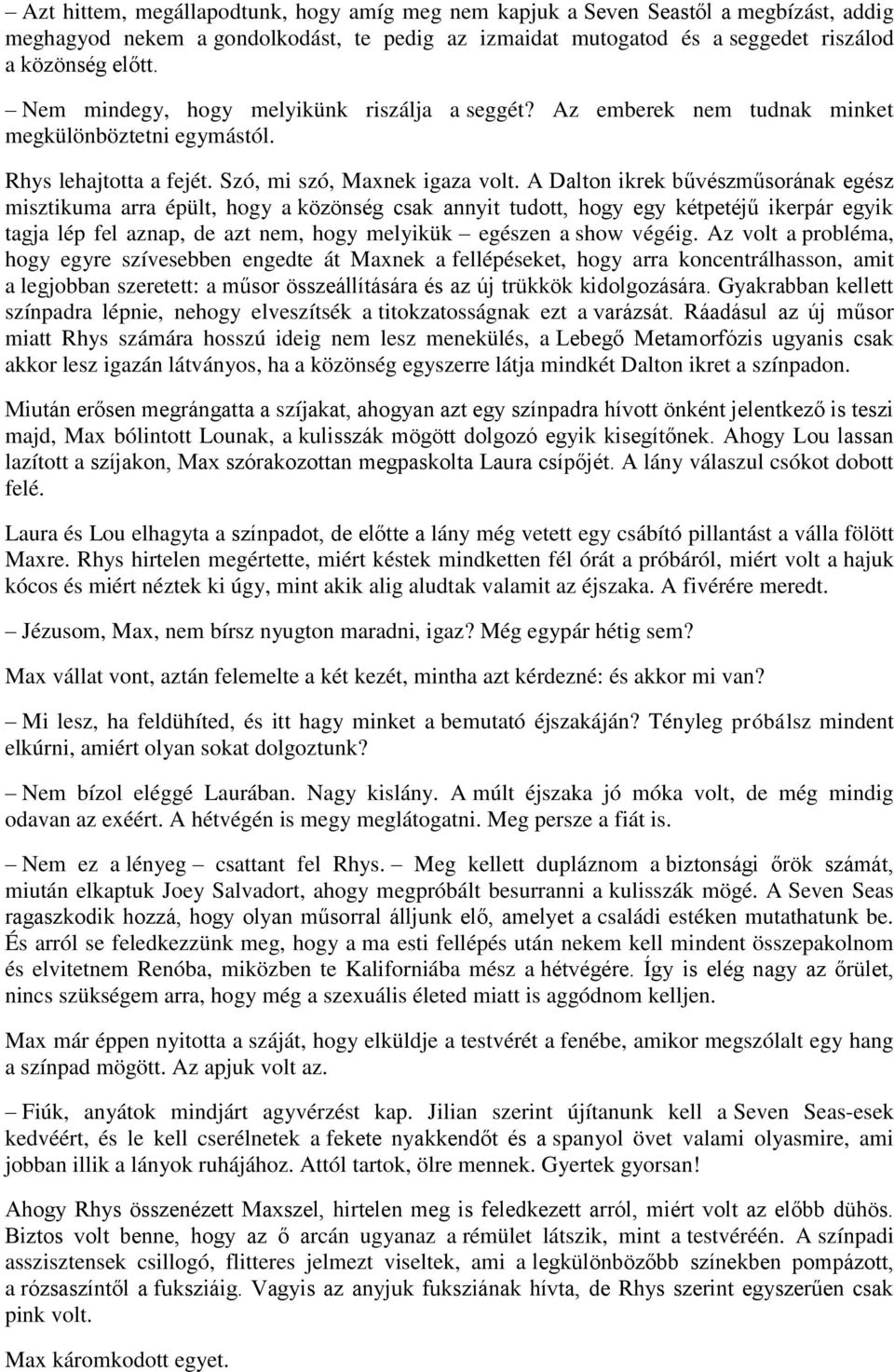 A Dalton ikrek bűvészműsorának egész misztikuma arra épült, hogy a közönség csak annyit tudott, hogy egy kétpetéjű ikerpár egyik tagja lép fel aznap, de azt nem, hogy melyikük egészen a show végéig.