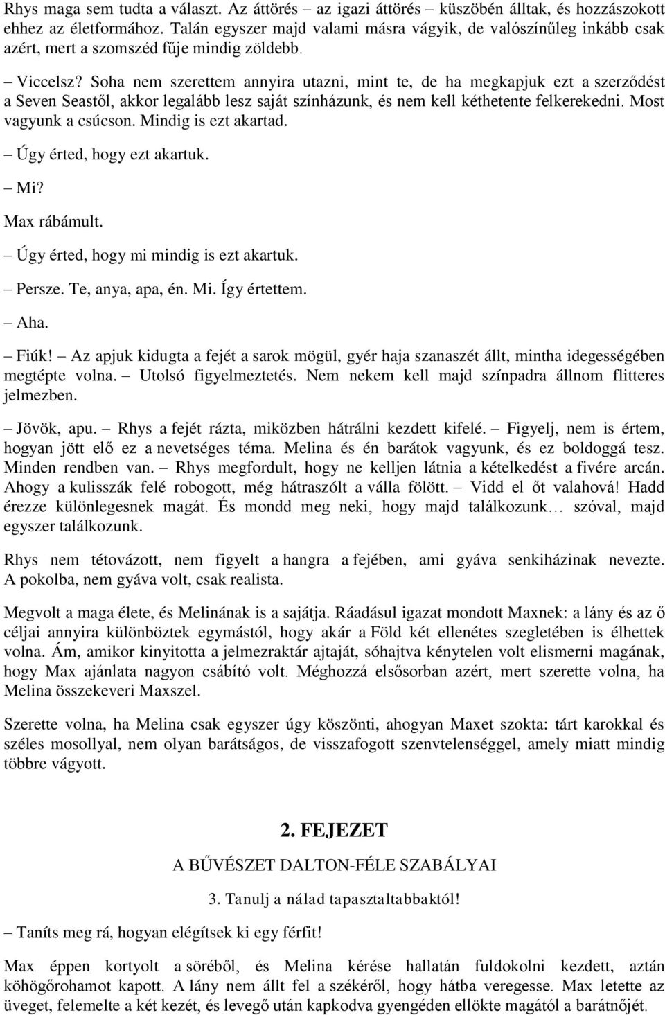 Soha nem szerettem annyira utazni, mint te, de ha megkapjuk ezt a szerződést a Seven Seastől, akkor legalább lesz saját színházunk, és nem kell kéthetente felkerekedni. Most vagyunk a csúcson.