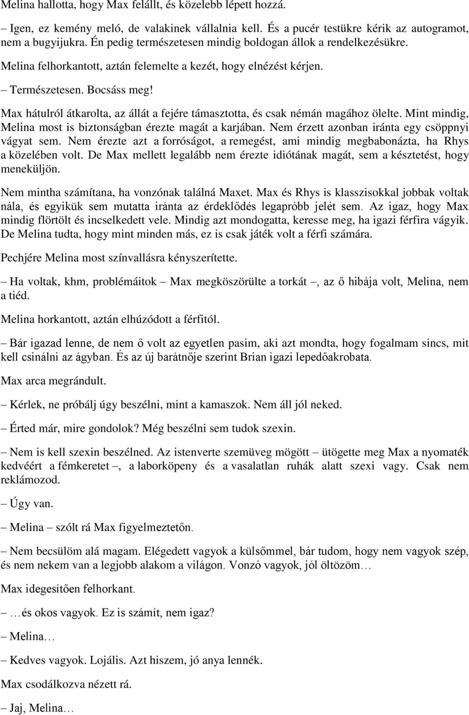 Max hátulról átkarolta, az állát a fejére támasztotta, és csak némán magához ölelte. Mint mindig, Melina most is biztonságban érezte magát a karjában.