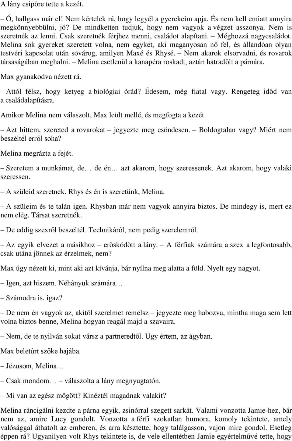 Melina sok gyereket szeretett volna, nem egykét, aki magányosan nő fel, és állandóan olyan testvéri kapcsolat után sóvárog, amilyen Maxé és Rhysé.