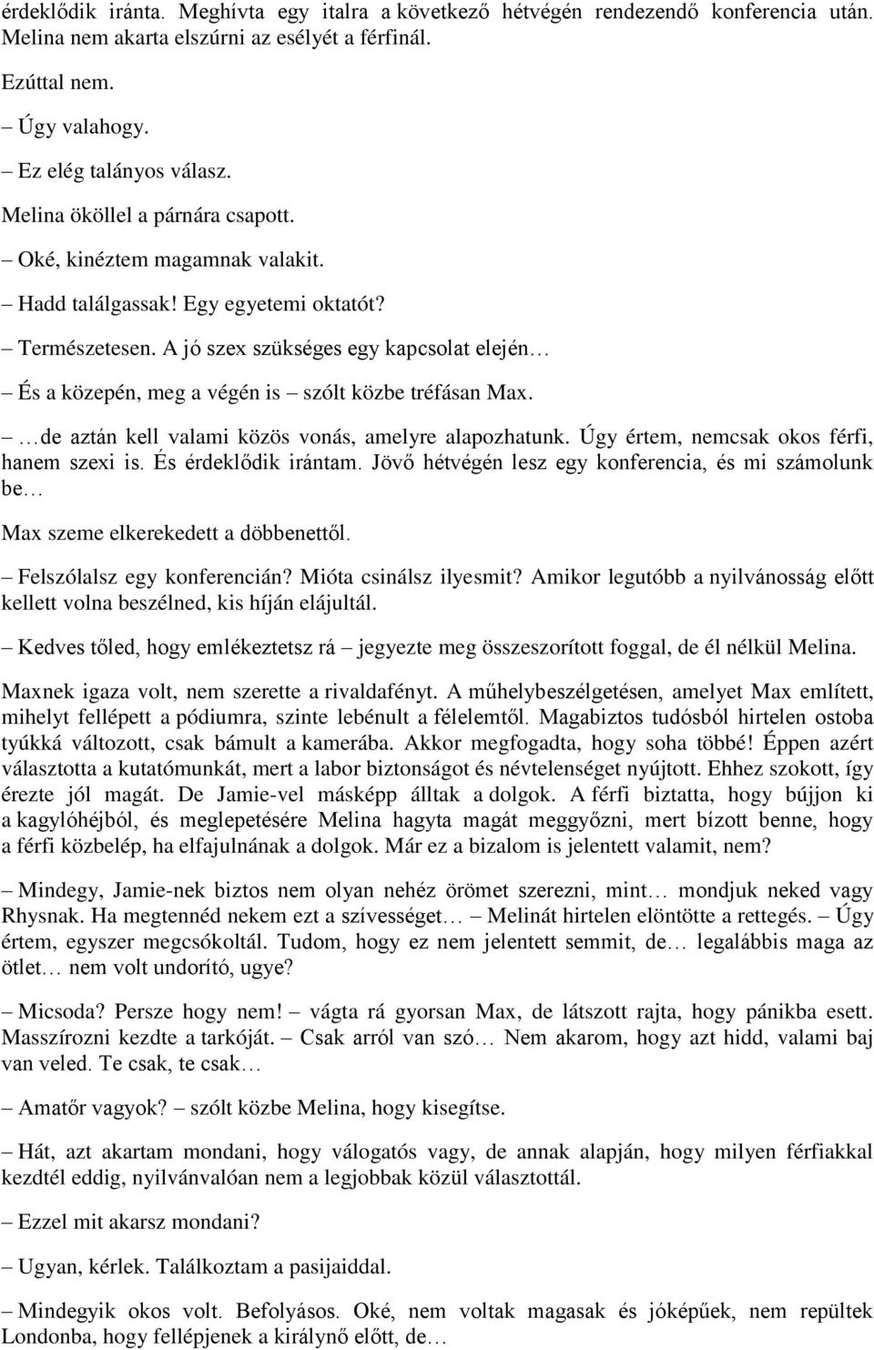 A jó szex szükséges egy kapcsolat elején És a közepén, meg a végén is szólt közbe tréfásan Max. de aztán kell valami közös vonás, amelyre alapozhatunk. Úgy értem, nemcsak okos férfi, hanem szexi is.