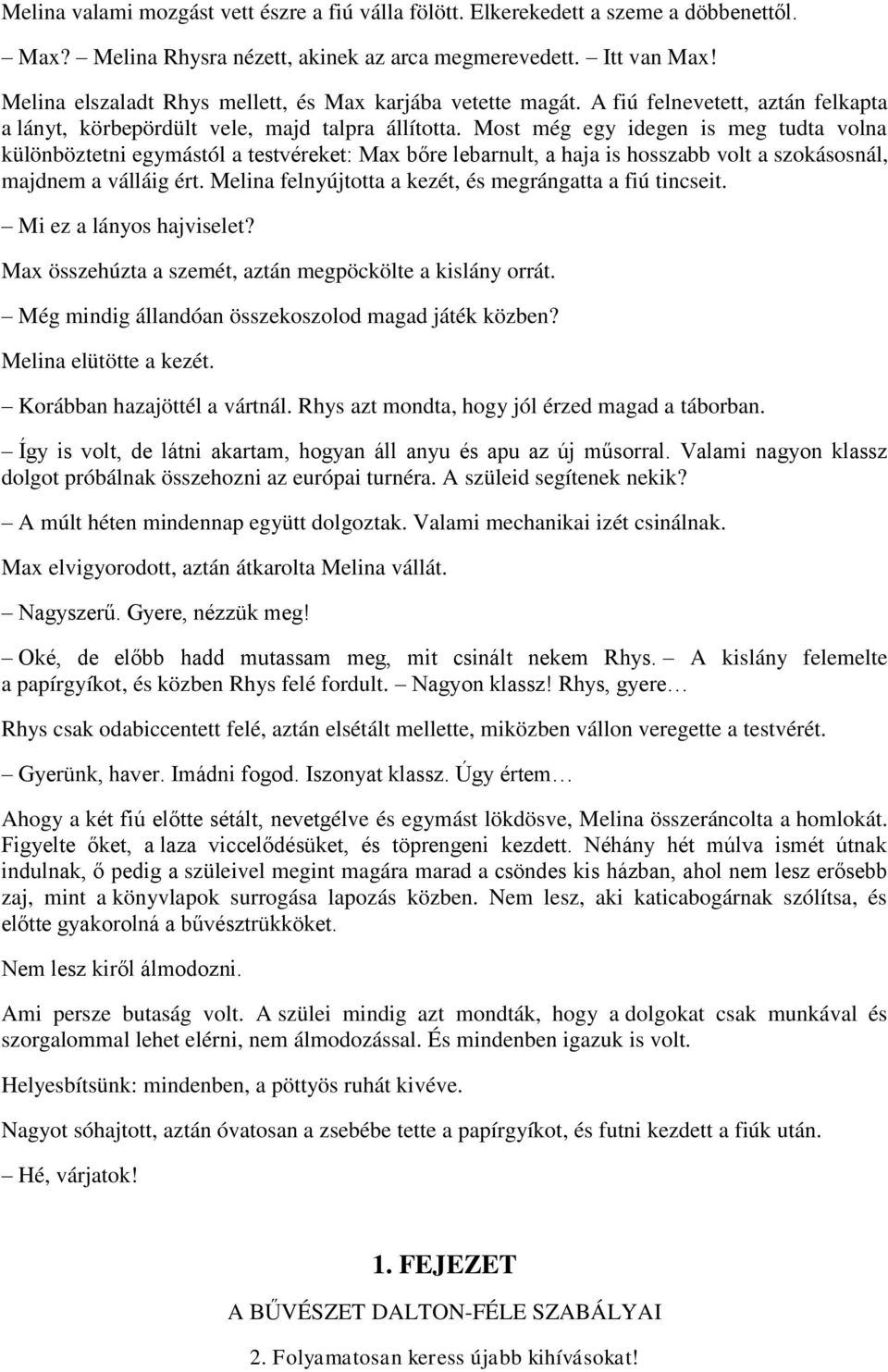 Most még egy idegen is meg tudta volna különböztetni egymástól a testvéreket: Max bőre lebarnult, a haja is hosszabb volt a szokásosnál, majdnem a válláig ért.