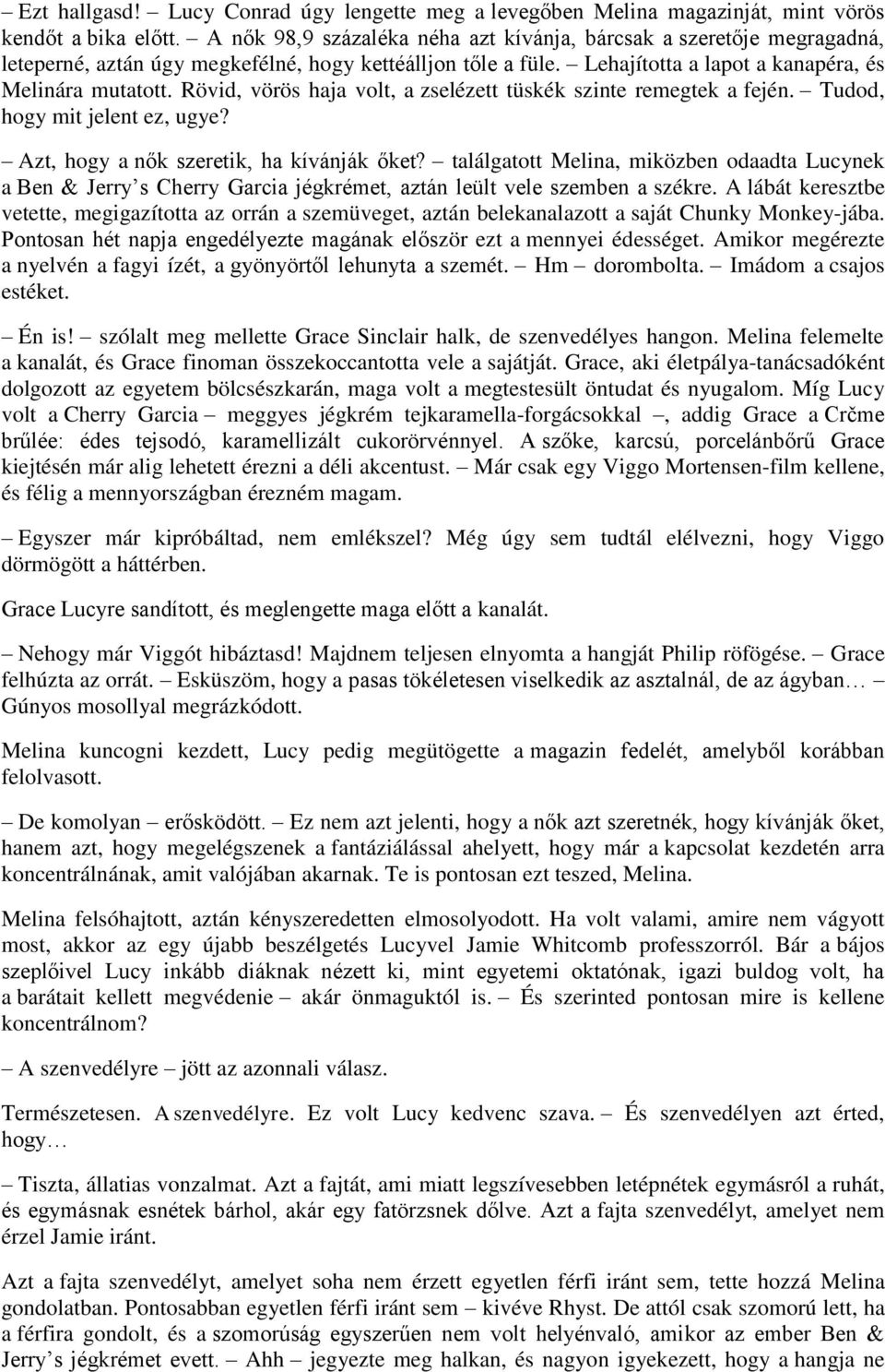 Rövid, vörös haja volt, a zselézett tüskék szinte remegtek a fején. Tudod, hogy mit jelent ez, ugye? Azt, hogy a nők szeretik, ha kívánják őket?