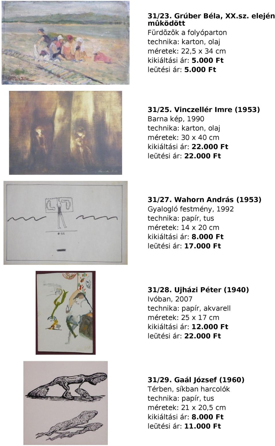 Wahorn András (1953) Gyalogló festmény, 1992 papír, tus méretek: 14 x 20 cm kikiáltási ár: 8.000 Ft leütési ár: 17.000 Ft 31/28.