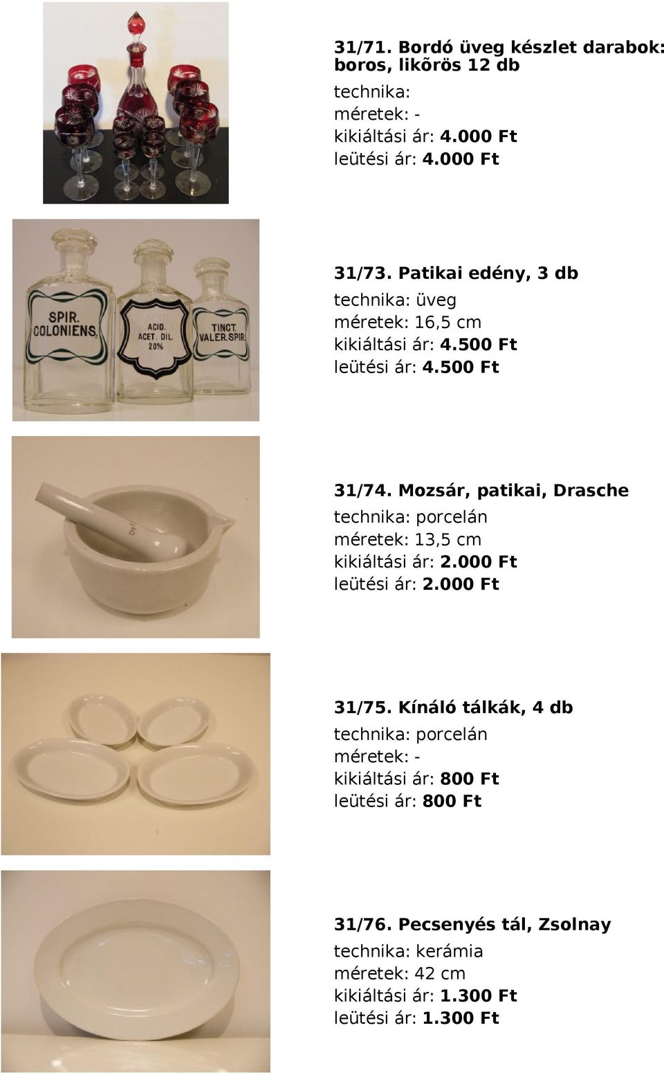 Mozsár, patikai, Drasche porcelán méretek: 13,5 cm kikiáltási ár: 2.000 Ft leütési ár: 2.000 Ft 31/75.