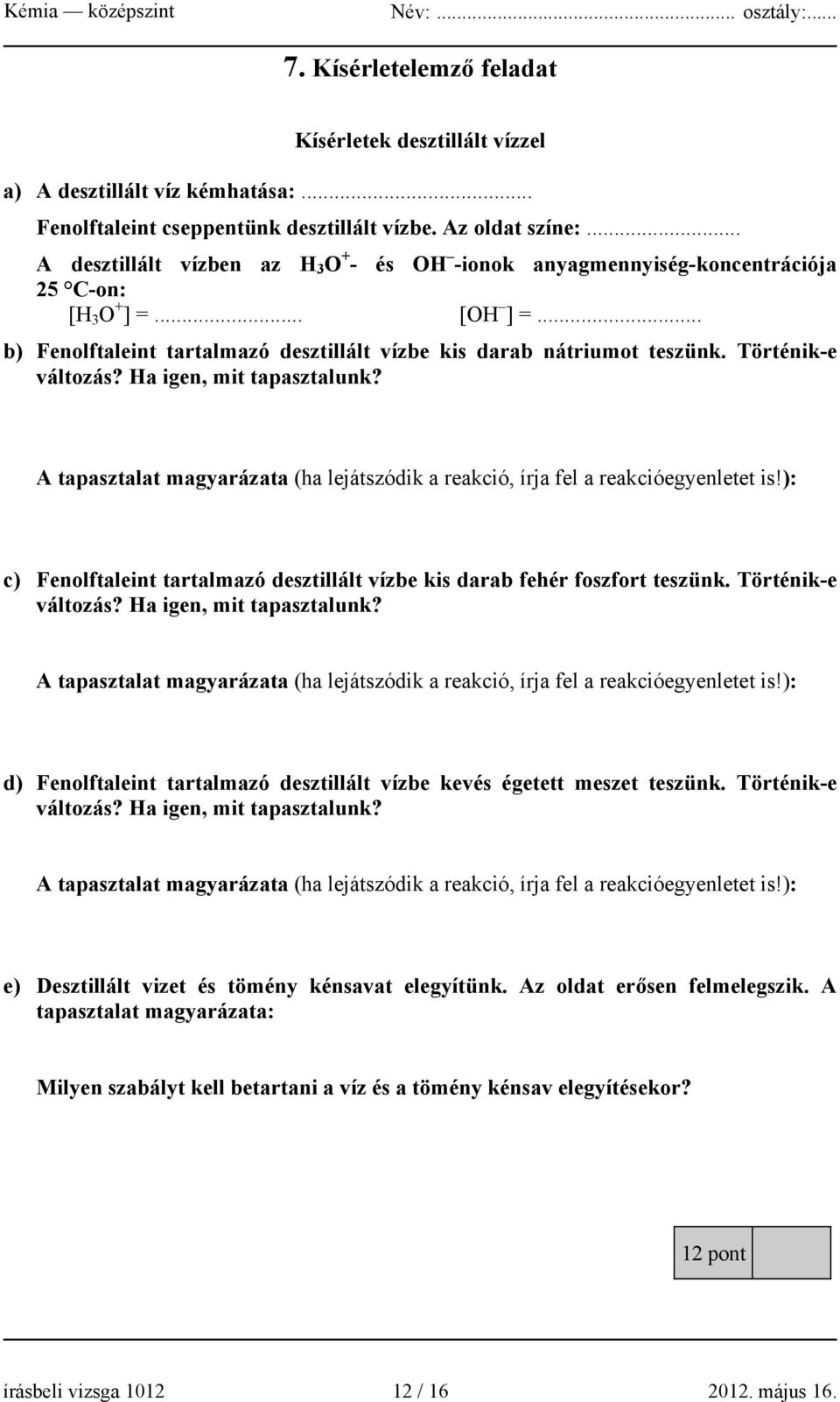 Történik-e változás? Ha igen, mit tapasztalunk? A tapasztalat magyarázata (ha lejátszódik a reakció, írja fel a reakcióegyenletet is!