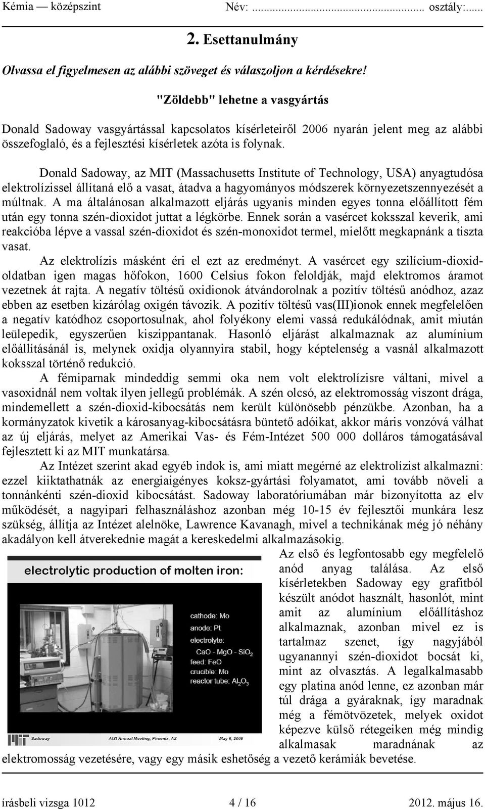 Donald Sadoway, az MIT (Massachusetts Institute of Technology, USA) anyagtudósa elektrolízissel állítaná elő a vasat, átadva a hagyományos módszerek környezetszennyezését a múltnak.