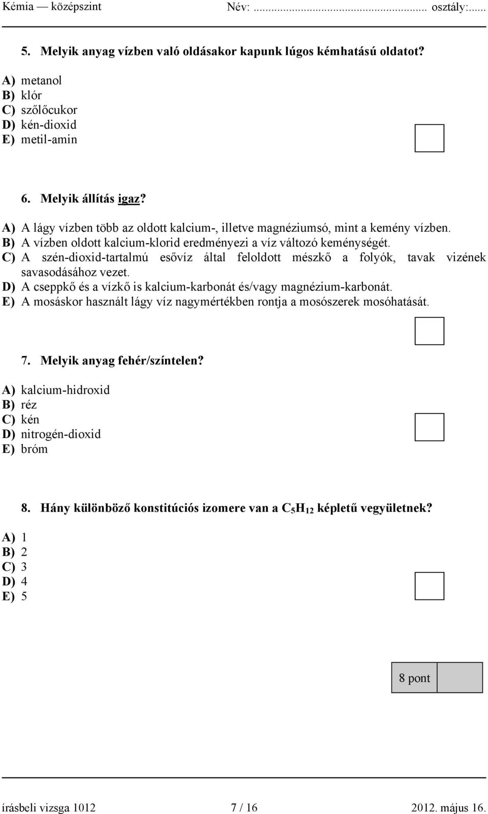 C) A szén-dioxid-tartalmú esővíz által feloldott mészkő a folyók, tavak vizének savasodásához vezet. D) A cseppkő és a vízkő is kalcium-karbonát és/vagy magnézium-karbonát.