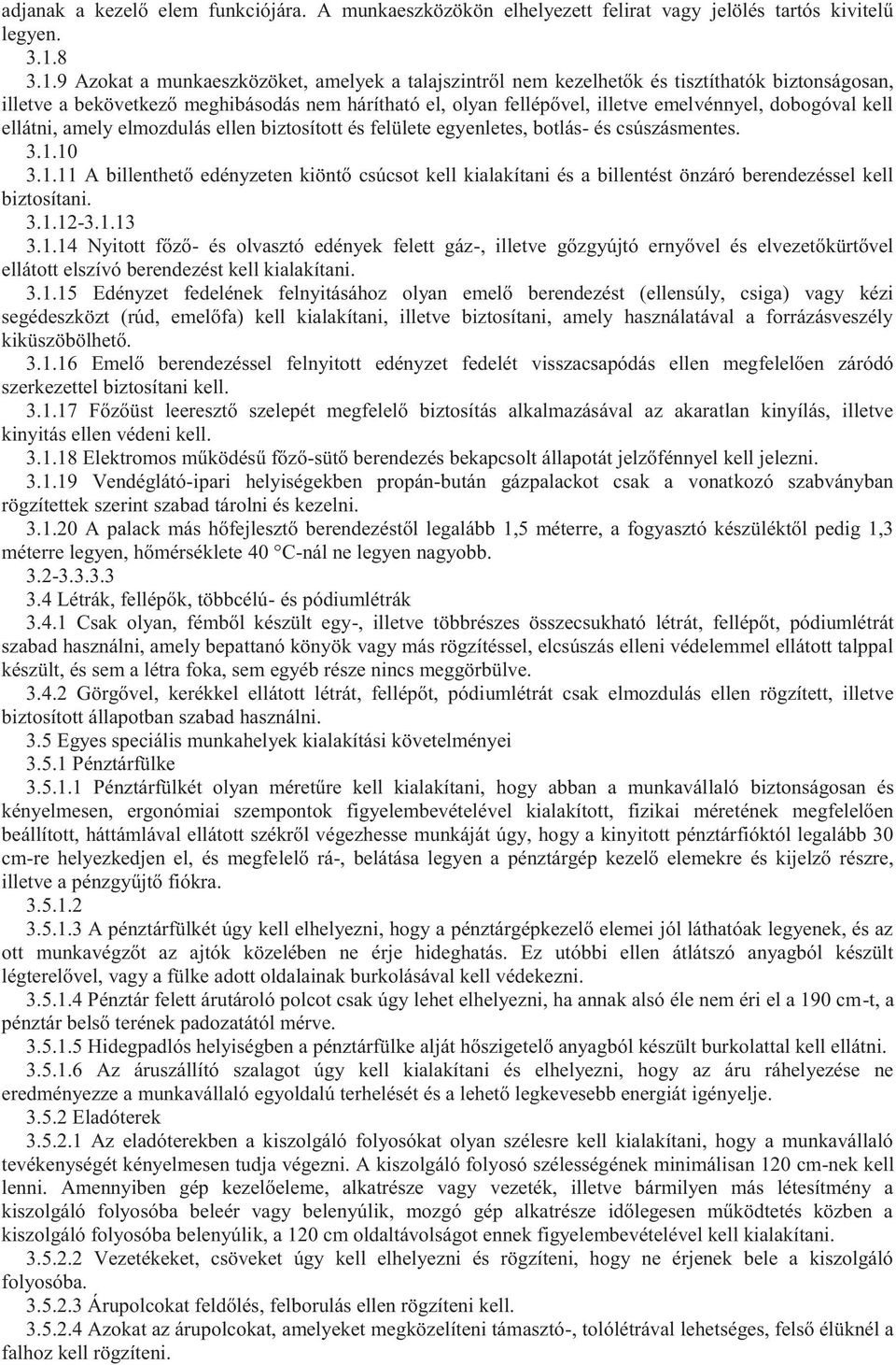 9 Azokat a munkaeszközöket, amelyek a talajszintről nem kezelhetők és tisztíthatók biztonságosan, illetve a bekövetkező meghibásodás nem hárítható el, olyan fellépővel, illetve emelvénnyel, dobogóval