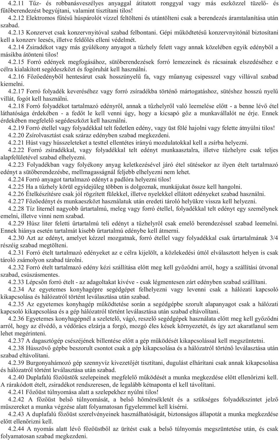 4.2.15 Forró edények megfogásához, sütőberendezések forró lemezeinek és rácsainak elszedéséhez e célra kialakított segédeszközt és fogóruhát kell használni. 4.2.16 Főzőedényből hentesárut csak hosszúnyelű fa, vagy műanyag csipesszel vagy villával szabad kiemelni.