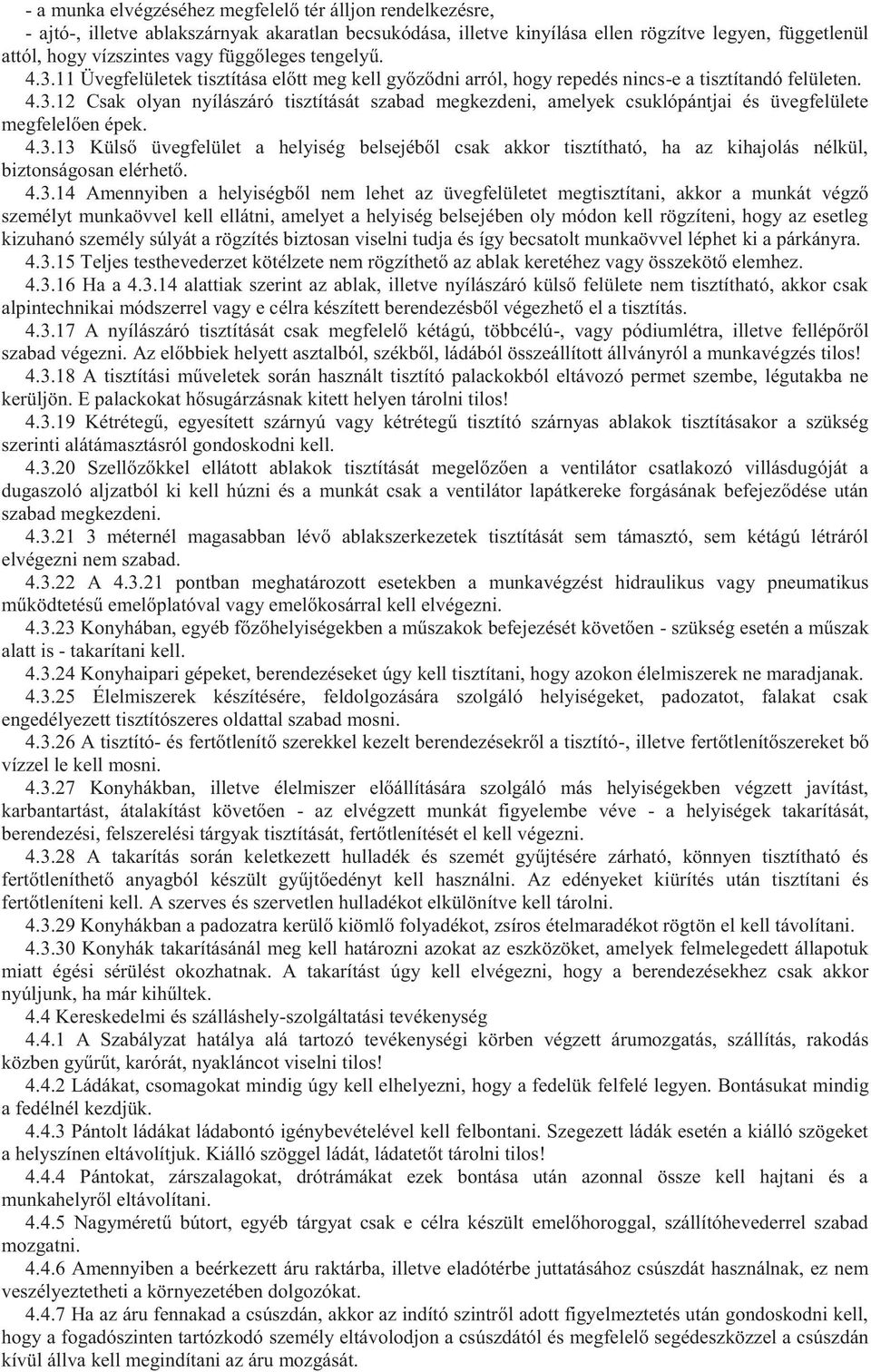 4.3.13 Külső üvegfelület a helyiség belsejéből csak akkor tisztítható, ha az kihajolás nélkül, biztonságosan elérhető. 4.3.14 Amennyiben a helyiségből nem lehet az üvegfelületet megtisztítani, akkor