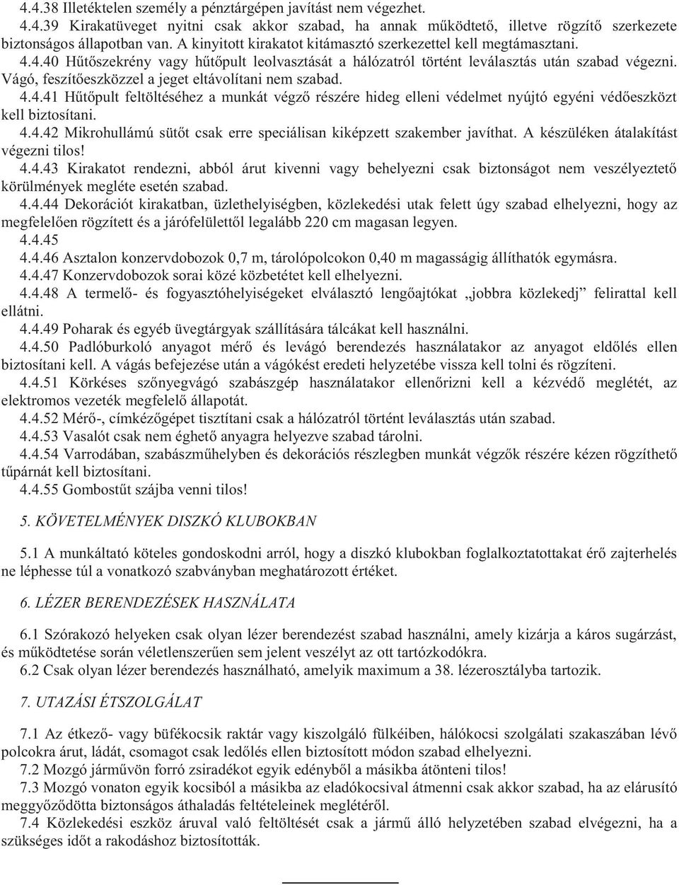 Vágó, feszítőeszközzel a jeget eltávolítani nem szabad. 4.4.41 Hűtőpult feltöltéséhez a munkát végző részére hideg elleni védelmet nyújtó egyéni védőeszközt kell biztosítani. 4.4.42 Mikrohullámú sütőt csak erre speciálisan kiképzett szakember javíthat.