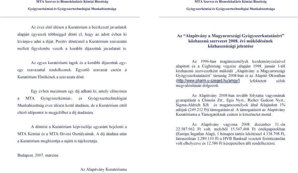 évi működésének közhasznúsági jelentése Az egyes kuratóriumi tagok és a korábbi díjazottak egyegy szavazattal rendelkeznek. Egyenlő szavazat esetén a Kuratórium Elnökének a szavazata dönt.