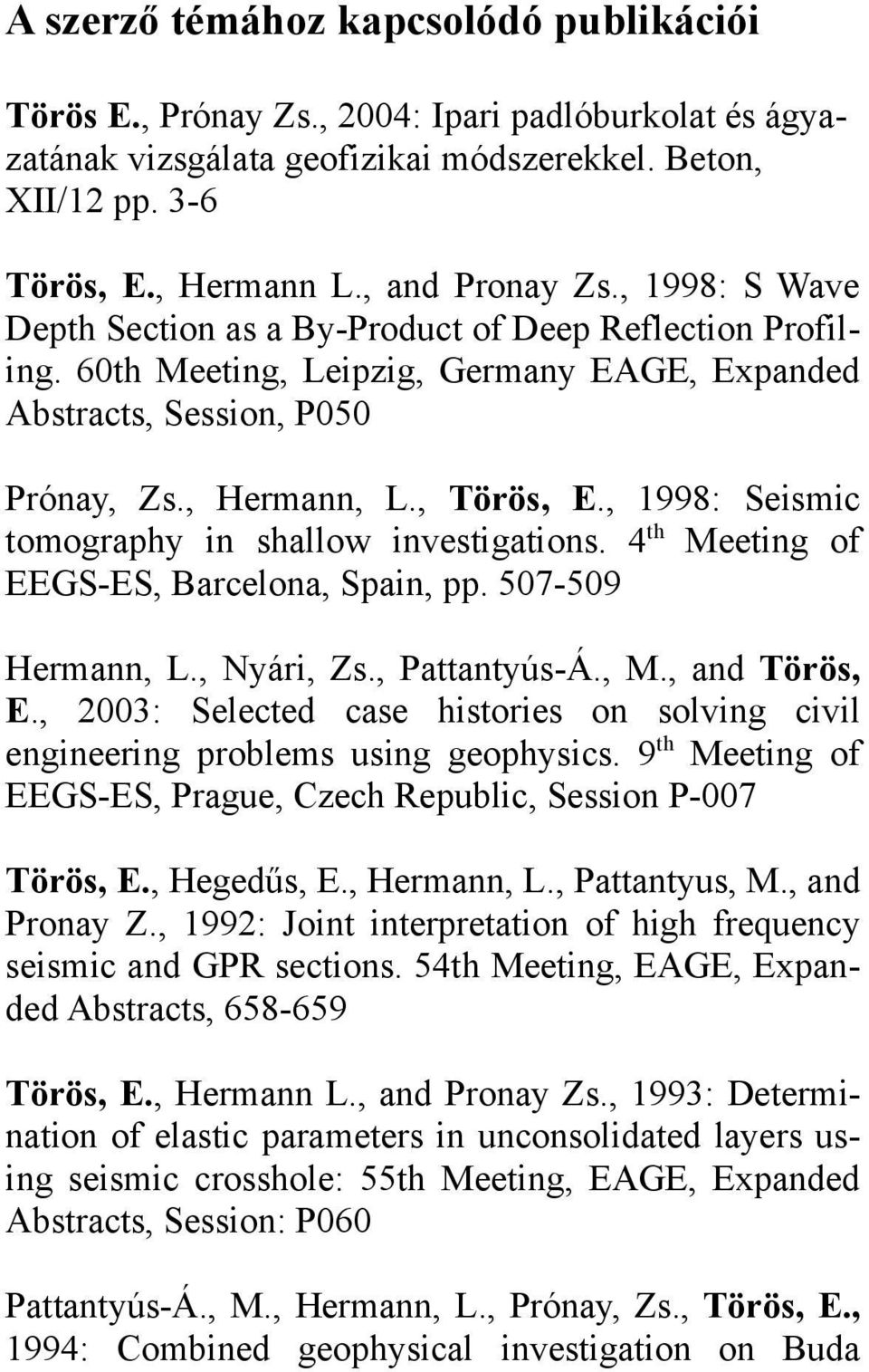 , 1998: Seismic tomography in shallow investigations. 4 th Meeting of EEGS-ES, Barcelona, Spain, pp. 507-509 Hermann, L., Nyári, Zs., Pattantyús-Á., M., and Törös, E.