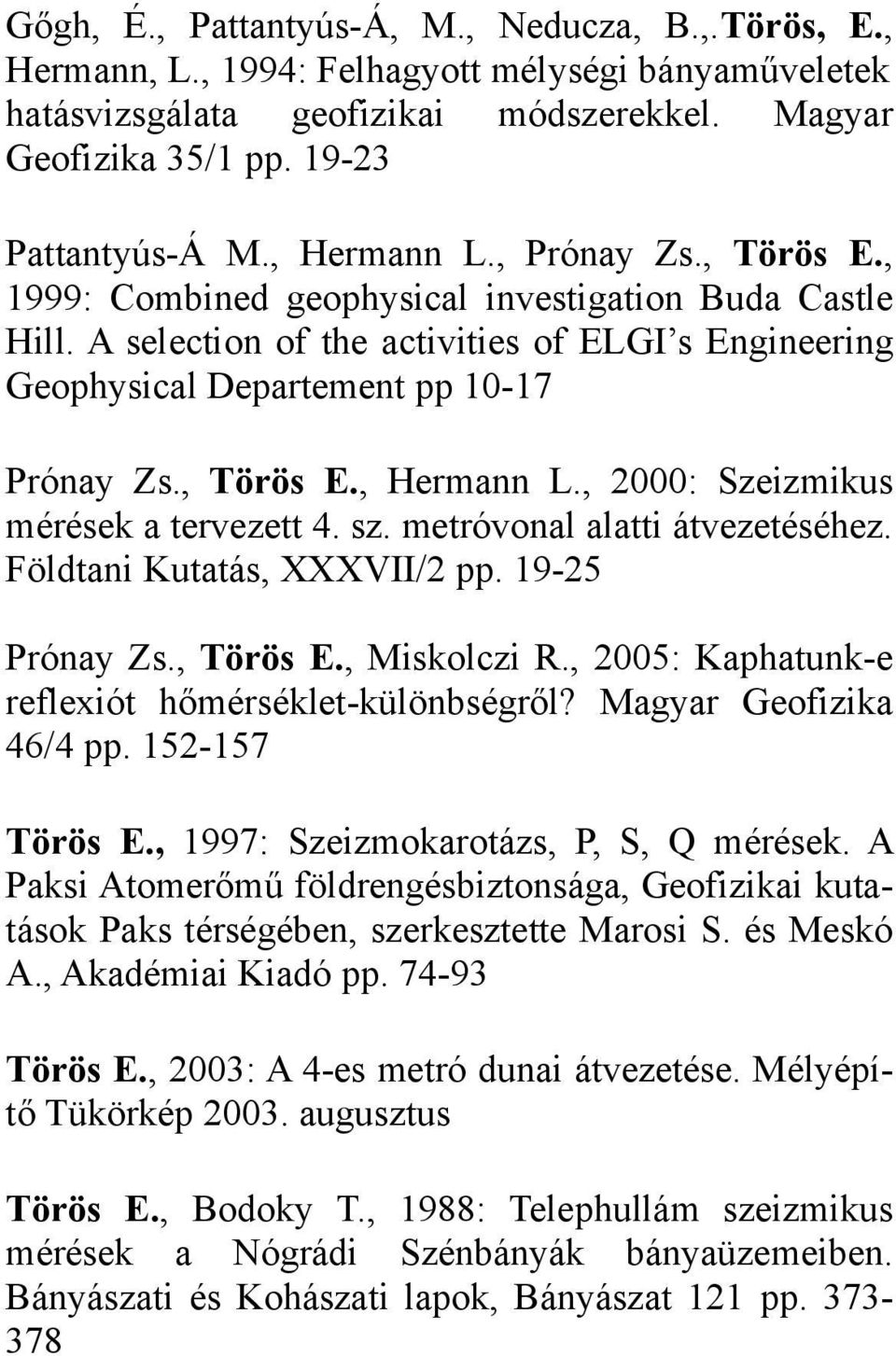 sz. metróvonal alatti átvezetéséhez. Földtani Kutatás, XXXVII/2 pp. 19-25 Prónay Zs., Törös E., Miskolczi R., 2005: Kaphatunk-e reflexiót hőmérséklet-különbségről? Magyar Geofizika 46/4 pp.