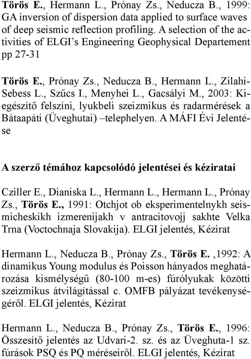 , 2003: Kiegészítő felszíni, lyukbeli szeizmikus és radarmérések a Bátaapáti (Üveghutai) telephelyen. A MÁFI Évi Jelentése A szerző témához kapcsolódó jelentései és kéziratai Cziller E., Dianiska L.