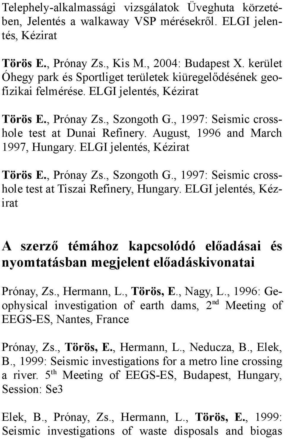 August, 1996 and March 1997, Hungary. ELGI jelentés, Kézirat Törös E., Prónay Zs., Szongoth G., 1997: Seismic crosshole test at Tiszai Refinery, Hungary.