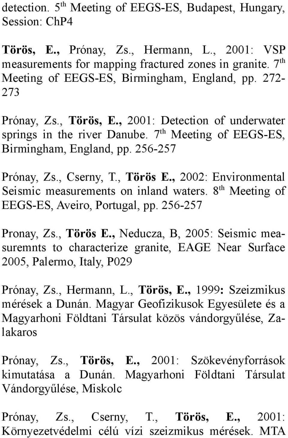 256-257 Prónay, Zs., Cserny, T., Törös E., 2002: Environmental Seismic measurements on inland waters. 8 th Meeting of EEGS-ES, Aveiro, Portugal, pp. 256-257 Pronay, Zs., Törös E., Neducza, B, 2005: Seismic measuremnts to characterize granite, EAGE Near Surface 2005, Palermo, Italy, P029 Prónay, Zs.