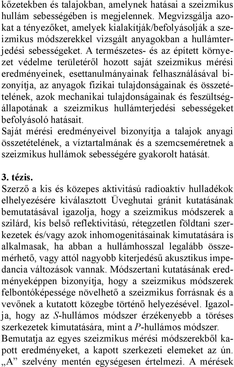 A természetes- és az épített környezet védelme területéről hozott saját szeizmikus mérési eredményeinek, esettanulmányainak felhasználásával bizonyítja, az anyagok fizikai tulajdonságainak és