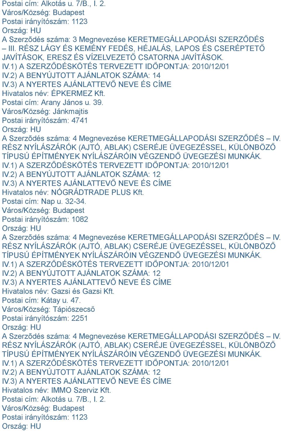 RÉSZ NYÍLÁSZÁRÓK (AJTÓ, ABLAK) CSERÉJE ÜVEGEZÉSSEL, KÜLÖNBÖZŐ TÍPUSÚ ÉPÍTMÉNYEK NYÍLÁSZÁRÓIN VÉGZENDŐ ÜVEGEZÉSI MUNKÁK. IV.2) A BENYÚJTOTT AJÁNLATOK SZÁMA: 12 Hivatalos név: NÓGRÁDTRADE PLUS Kft.