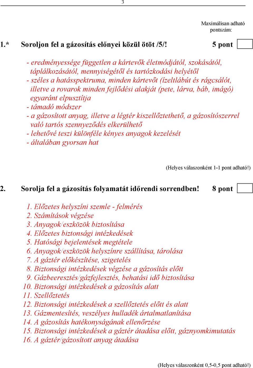 illetve a rovarok minden fejlıdési alakját (pete, lárva, báb, imágó) egyaránt elpusztítja - támadó módszer - a gázosított anyag, illetve a légtér kiszellıztethetı, a gázosítószerrel való tartós