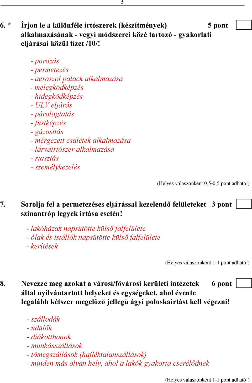 alkalmazása - riasztás - személykezelés (Helyes válaszonként 0,5-0,5 pont adható!) 7. Sorolja fel a permetezéses eljárással kezelendı felületeket 3 pont szinantróp legyek irtása esetén!