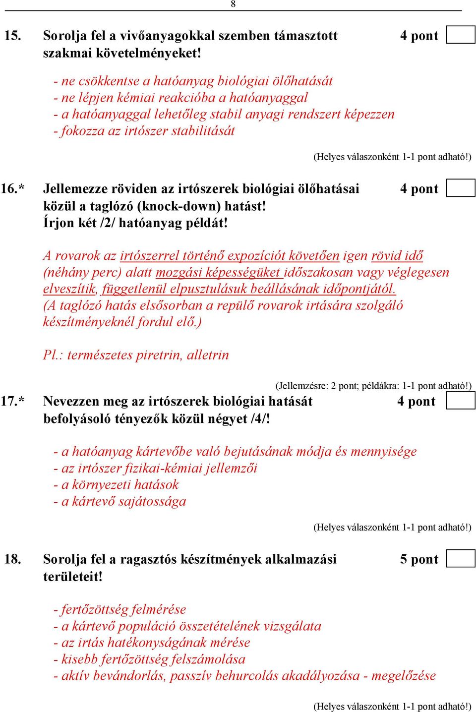 * Jellemezze röviden az irtószerek biológiai ölıhatásai 4 pont közül a taglózó (knock-down) hatást! Írjon két /2/ hatóanyag példát!