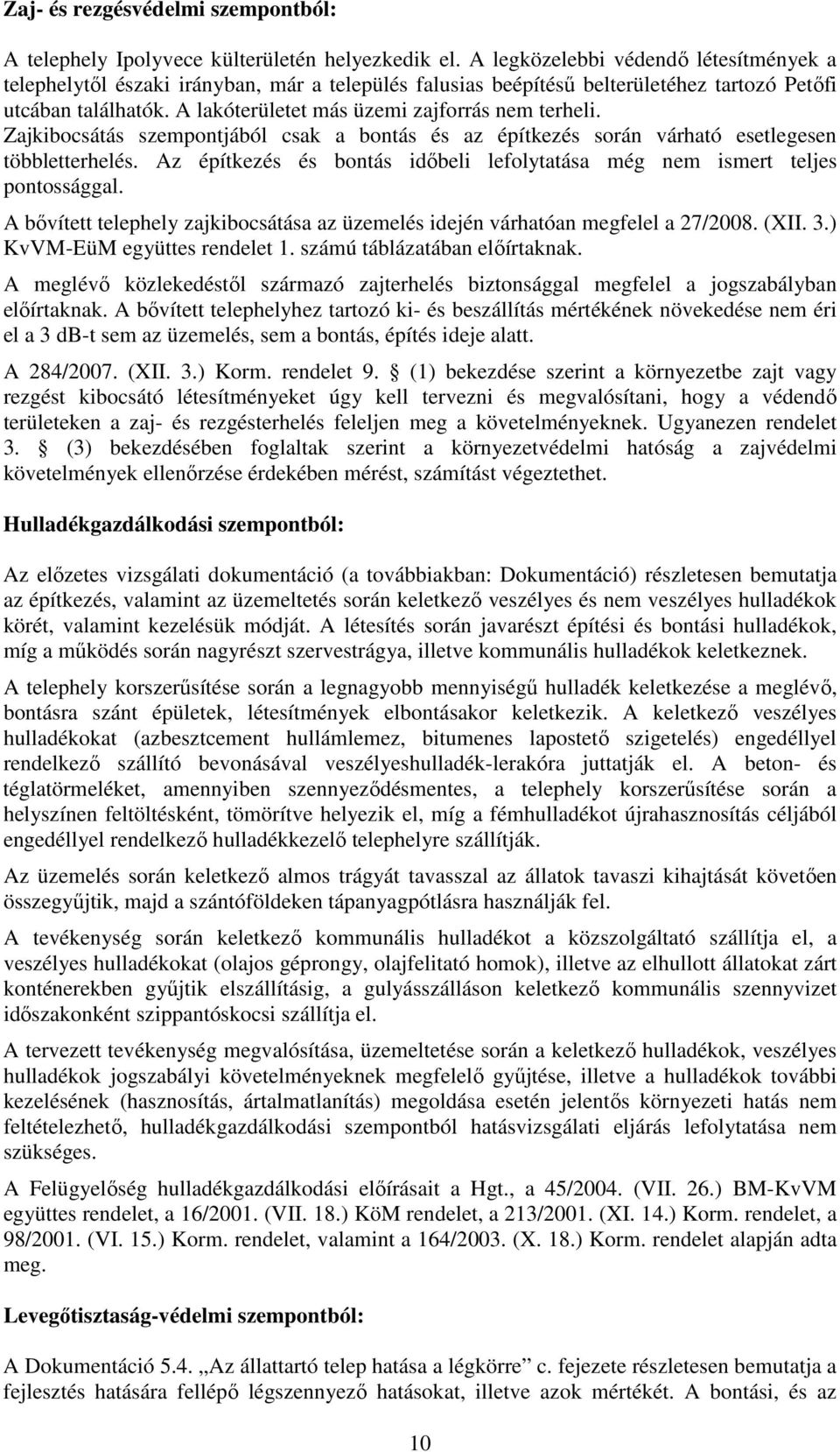 A lakóterületet más üzemi zajforrás nem terheli. Zajkibocsátás szempontjából csak a bontás és az építkezés során várható esetlegesen többletterhelés.