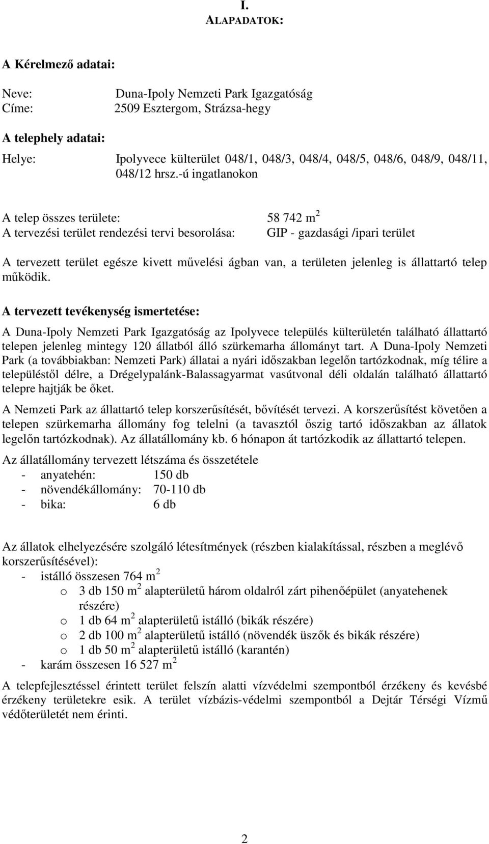 -ú ingatlanokon A telep összes területe: 58 742 m 2 A tervezési terület rendezési tervi besorolása: GIP - gazdasági /ipari terület A tervezett terület egésze kivett művelési ágban van, a területen