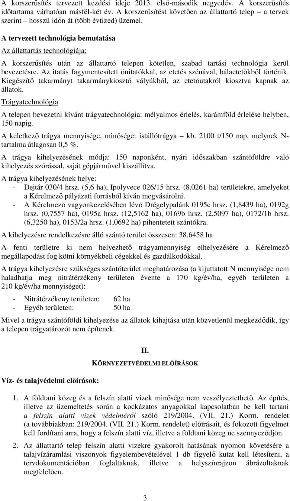 A tervezett technológia bemutatása Az állattartás technológiája: A korszerűsítés után az állattartó telepen kötetlen, szabad tartási technológia kerül bevezetésre.