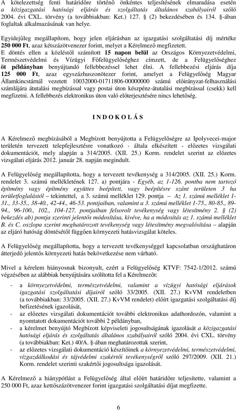 Egyidejűleg megállapítom, hogy jelen eljárásban az igazgatási szolgáltatási díj mértéke 250 000 Ft, azaz kétszázötvenezer forint, melyet a Kérelmező megfizetett.