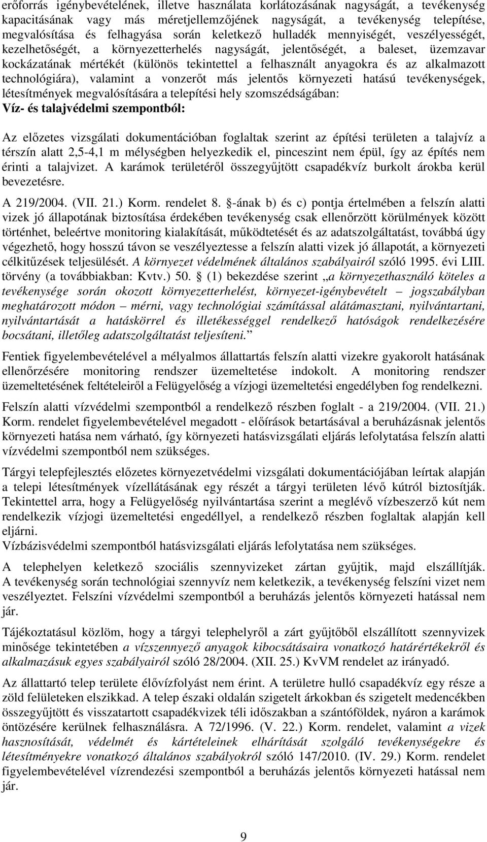 az alkalmazott technológiára), valamint a vonzerőt más jelentős környezeti hatású tevékenységek, létesítmények megvalósítására a telepítési hely szomszédságában: Víz- és talajvédelmi szempontból: Az