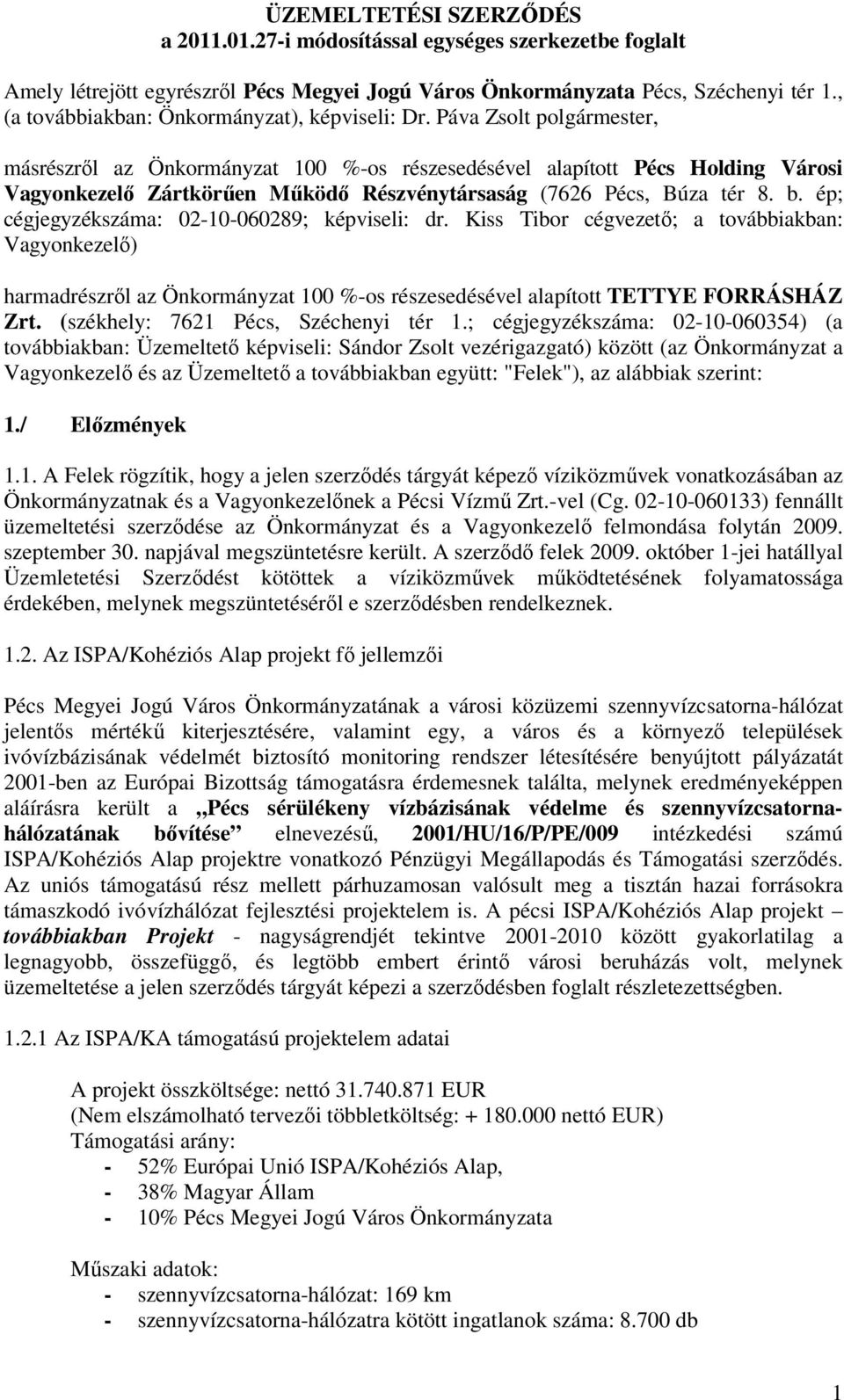 Páva Zsolt polgármester, másrészről az Önkormányzat 100 %-os részesedésével alapított Pécs Holding Városi Vagyonkezelő Zártkörűen Működő Részvénytársaság (7626 Pécs, Búza tér 8. b.