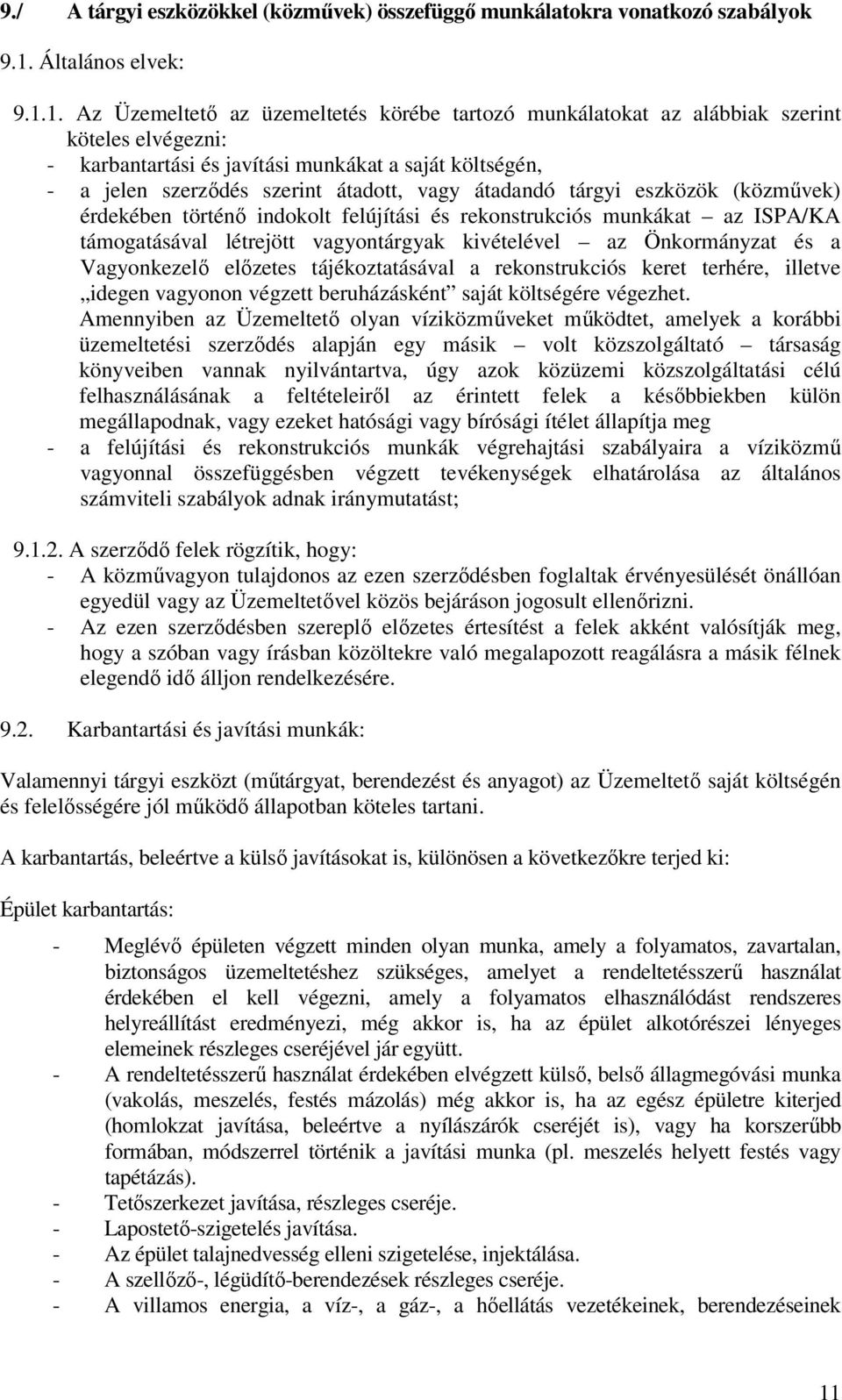 1. Az Üzemeltető az üzemeltetés körébe tartozó munkálatokat az alábbiak szerint köteles elvégezni: - karbantartási és javítási munkákat a saját költségén, - a jelen szerződés szerint átadott, vagy